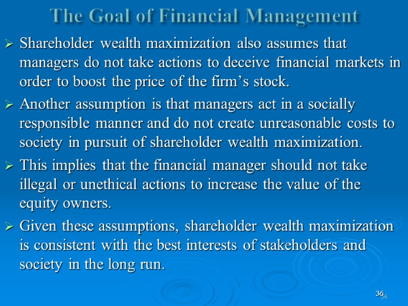 36 The Goal of Financial Management   Shareholder wealth maximization also assumes that